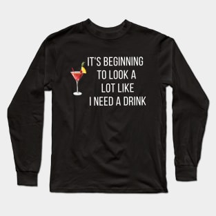 It's Beginning To Look A Lot Like I Need A Drink Long Sleeve T-Shirt